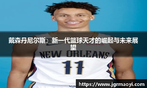 戴森丹尼尔斯:新一代篮球天才的崛起与未来展望